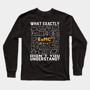 What exactly didn't you understand? Funny Math Teacher Long Sleeve T-Shirt